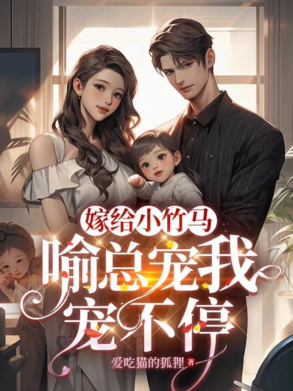 嫁给小竹马,喻总宠我宠不停 嫁给小竹马,喻总宠我宠不停