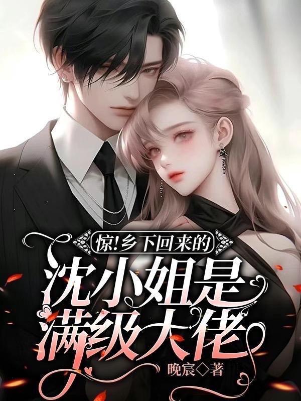 惊!乡下回来的沈小姐是满级大佬 惊!乡下回来的沈小姐是满级大佬