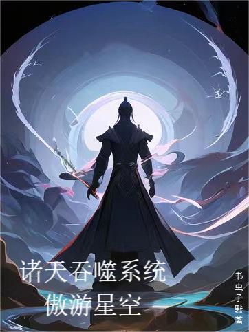 诸天吞噬系统:遨游星空 诸天吞噬系统:遨游星空