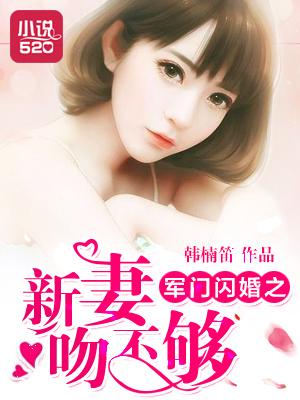 闪婚之新妻吻不够 闪婚之新妻吻不够