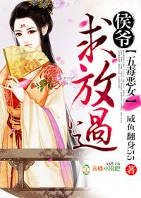 五毒恶女,侯爷求放过 五毒恶女,侯爷求放过