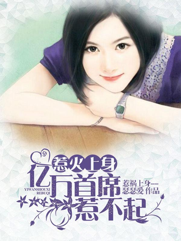 惹火上身:亿万首席惹不起 惹火上身:亿万首席惹不起