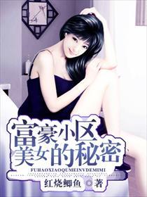 富豪小区美女的秘密 富豪小区美女的秘密