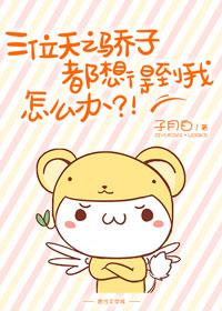 三位天之骄子都想得到我,怎么办?! 三位天之骄子都想得到我,怎么办?!