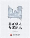 非正常人办案记录 非正常人办案记录
