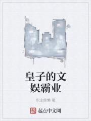 皇子的文娱霸业 皇子的文娱霸业