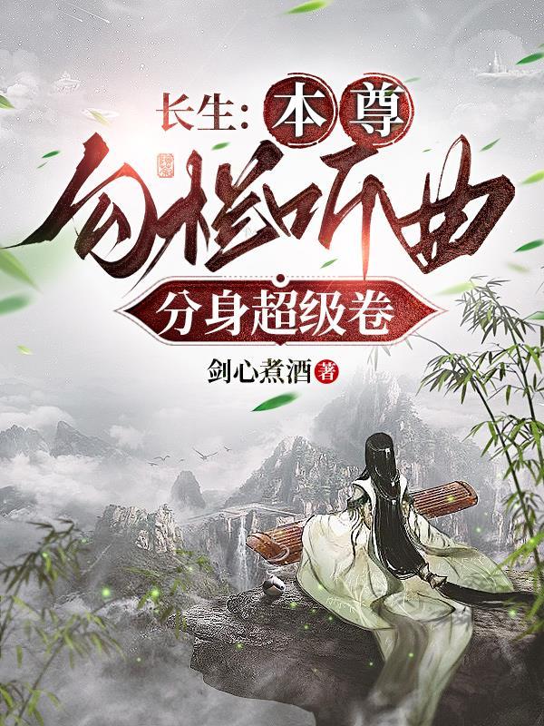 长生:本尊勾栏听曲,分身超级卷 长生:本尊勾栏听曲,分身超级卷