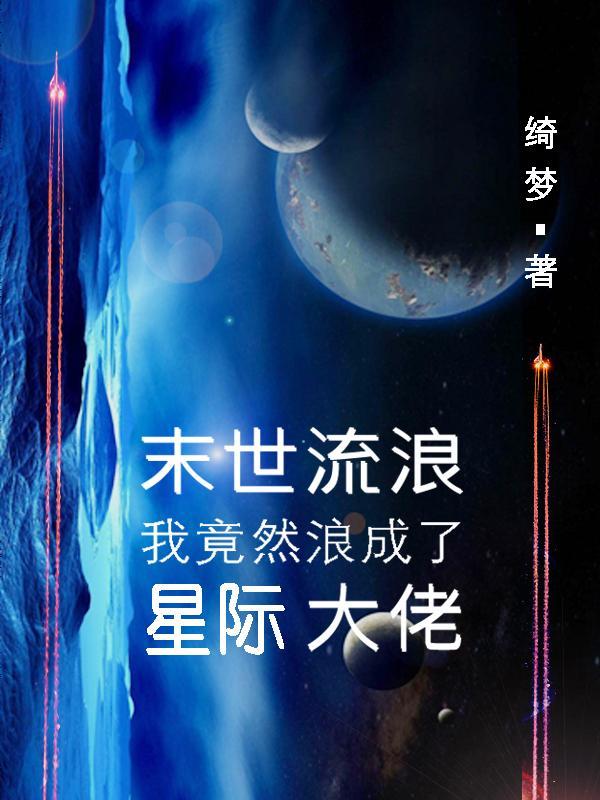 末世流浪,我竟然浪成了星际大佬 末世流浪,我竟然浪成了星际大佬