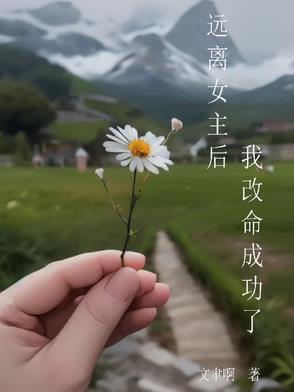 远离女主后我改命成功了 远离女主后我改命成功了