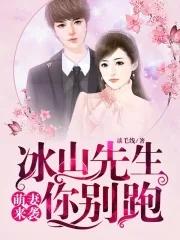 萌妻来袭!冰山先生你别跑 萌妻来袭!冰山先生你别跑