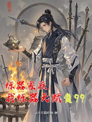 炼器家族:我炼器天赋负99 炼器家族:我炼器天赋负99