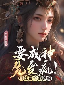 要成神,先发疯!师妹带你浪到疯 要成神,先发疯!师妹带你浪到疯