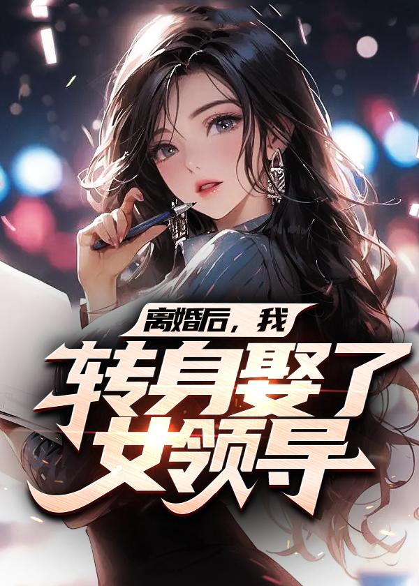 离婚后,我转身娶了女领导 离婚后,我转身娶了女领导