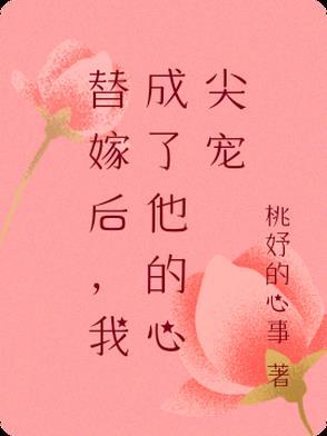 替嫁后,我成了他的心尖宠 替嫁后,我成了他的心尖宠