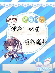 娱乐圈之便衣女星,在线爆红 娱乐圈之便衣女星,在线爆红