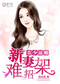 莫少逼婚,新妻难招架 莫少逼婚,新妻难招架