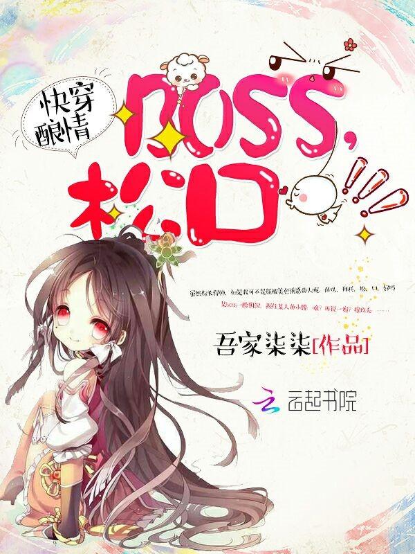 快穿酿情:boss,松口! 快穿酿情:boss,松口!