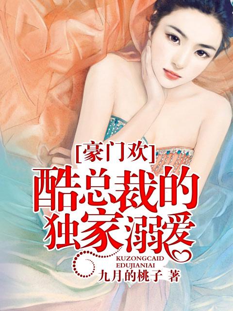 豪门欢:酷总裁的独家溺爱 豪门欢:酷总裁的独家溺爱