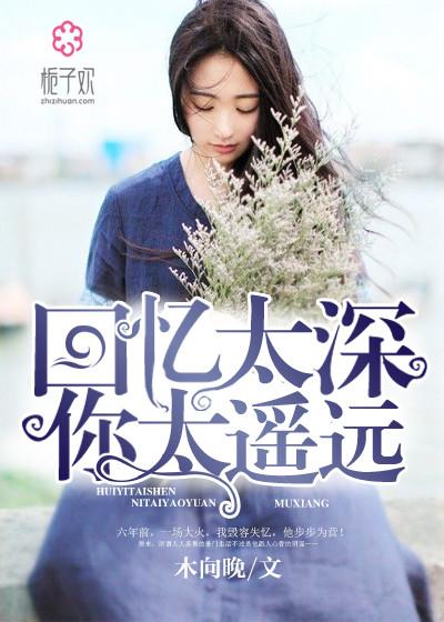 回忆太深,你太遥远 回忆太深,你太遥远
