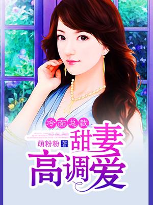 冷面总裁:甜妻高调爱 冷面总裁:甜妻高调爱