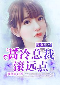 烈火燃情:高冷总裁滚远点 烈火燃情:高冷总裁滚远点