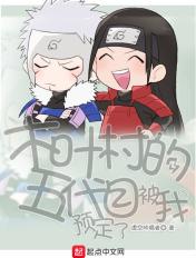 木叶村的五代目被我预定了 木叶村的五代目被我预定了