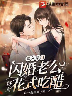 误入豪门,闪婚老公每天花式吃醋 误入豪门,闪婚老公每天花式吃醋