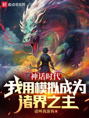 神话时代:我用模拟成为诸界之主 神话时代:我用模拟成为诸界之主