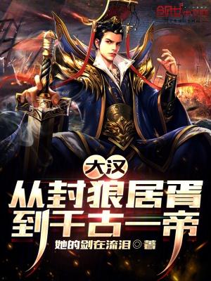 大汉:从封狼居胥到千古一帝 大汉:从封狼居胥到千古一帝
