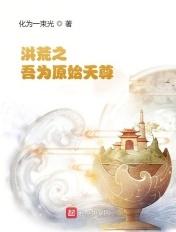 洪荒之吾为原始天尊 洪荒之吾为原始天尊